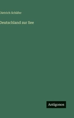 Dietrich Schäfer - Deutschland zur See, Inbunden