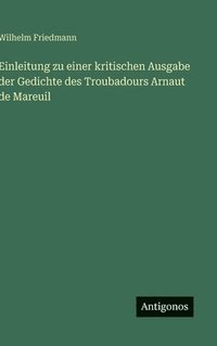 bokomslag Einleitung zu einer kritischen Ausgabe der Gedichte des Troubadours Arnaut de Mareuil