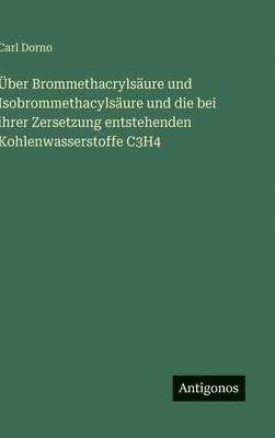Über Brommethacrylsäure und Isobrommethacylsäure und die bei ihrer Zersetzung entstehenden Kohlenwasserstoffe C3H4