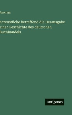 bokomslag Actenstücke betreffend die Herausgabe einer Geschichte des deutschen Buchhandels