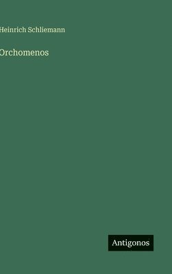 Heinrich Schliemann - Orchomenos, Inbunden