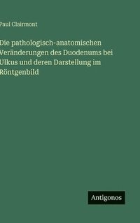 bokomslag pathologisch-anatomischen Veränderungen des Duodenums bei Ulkus und deren Darstellung im Röntgenbild