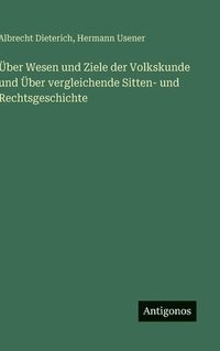 bokomslag Über Wesen und Ziele der Volkskunde und Über vergleichende Sitten- und Rechtsgeschichte