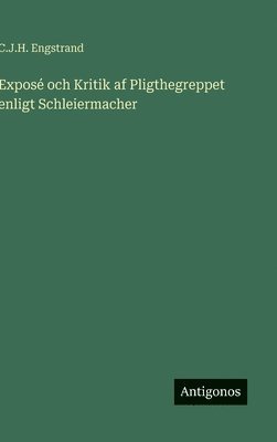 C J H Engstrand, C. J. H. Engstrand, C.J.H. Engstrand - Exposé och Kritik af Pligthegreppet enligt Schleiermacher, Inbunden