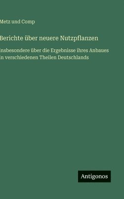 bokomslag Berichte über neuere Nutzpflanzen :insbesondere über die Ergebnisse ihres Anbaues in verschiedenen Theilen Deutschlands