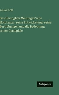 bokomslag Herzoglich Meiningen'sche Hoftheater, seine Entwickelung, seine Bestrebungen und die Bedeutung seiner Gastspiele