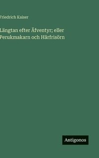 bokomslag Längtan efter Äfventyr; eller Perukmakarn och Härfrisörn