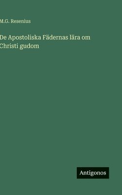 M G Resenius, M. G. Resenius, M.G. Resenius - De Apostoliska Fädernas lära om Christi gudom, Inbunden
