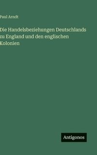 bokomslag Handelsbeziehungen Deutschlands zu England und den englischen Kolonien