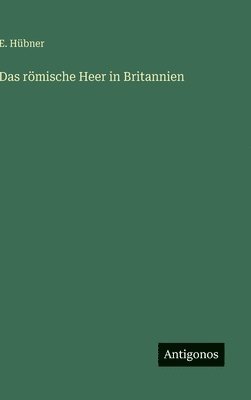 E Hübner, E. Hübner - römische Heer in Britannien, Inbunden