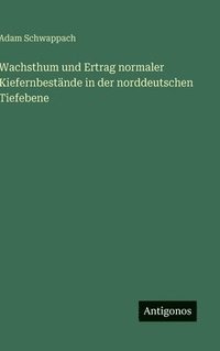 bokomslag Wachsthum und Ertrag normaler Kiefernbestände in der norddeutschen Tiefebene