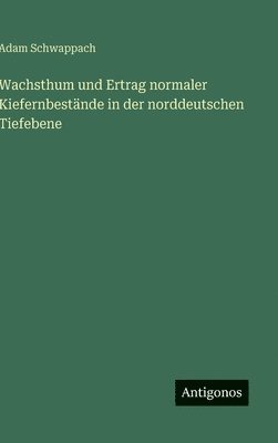 bokomslag Wachsthum und Ertrag normaler Kiefernbestände in der norddeutschen Tiefebene