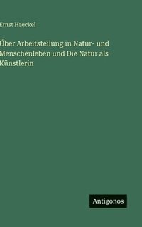 bokomslag Über Arbeitsteilung in Natur- und Menschenleben und Die Natur als Künstlerin