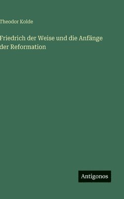 Friedrich der Weise und die Anfänge der Reformation