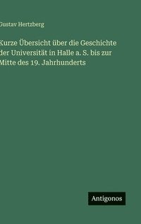 bokomslag Kurze Übersicht über die Geschichte der Universität in Halle a. S. bis zur Mitte des 19. Jahrhunderts