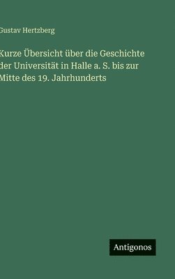 Kurze Übersicht über die Geschichte der Universität in Halle a. S. bis zur Mitte des 19. Jahrhunderts
