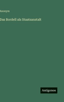 Anonym - Bordell als Staatsanstalt, Inbunden