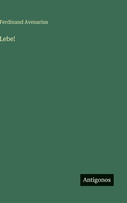 Ferdinand Avenarius - Lebe!, Inbunden