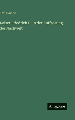 Kaiser Friedrich II. in der Auffassung der Nachwelt