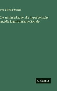 bokomslag archimedische, die hyperbolische und die logarithmische Spirale