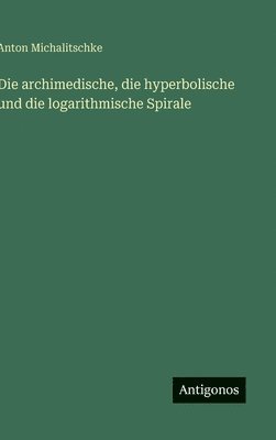 bokomslag archimedische, die hyperbolische und die logarithmische Spirale