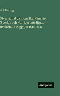 bokomslag Öfversigt af de inom Skandinavien (Sverige och Norrige) anträffade Hvalartade Däggdjur (Cetacea)