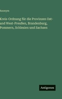 bokomslag Kreis-Ordnung für die Provinzen Ost- und West-Preußen, Brandenburg, Pommern, Schlesien und Sachsen