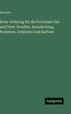 bokomslag Kreis-Ordnung für die Provinzen Ost- und West-Preußen, Brandenburg, Pommern, Schlesien und Sachsen