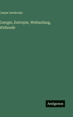 Caspar Isenkrahe - Energie, Entropie, Weltanfang, Weltende, Inbunden