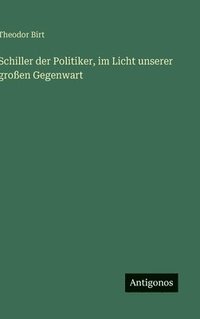 bokomslag Schiller der Politiker, im Licht unserer großen Gegenwart
