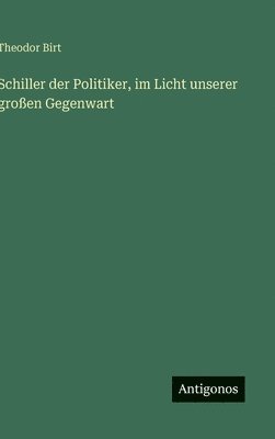 bokomslag Schiller der Politiker, im Licht unserer großen Gegenwart