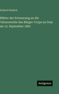 bokomslag Blätter der Erinnerung an die Fahnenweihe des Bürger-Corps zu Graz am 15. September 1861