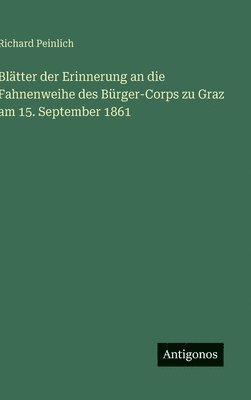 bokomslag Blätter der Erinnerung an die Fahnenweihe des Bürger-Corps zu Graz am 15. September 1861