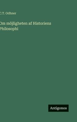 C T Odhner, C. T. Odhner, C.T. Odhner - Om möjligheten af Historiens Philosophi, Inbunden