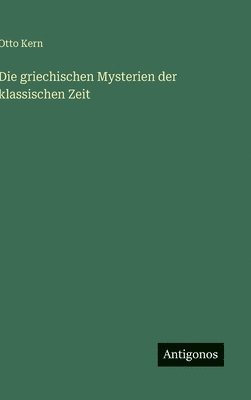 Otto Kern - griechischen Mysterien der klassischen Zeit, Inbunden