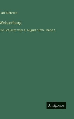 bokomslag Weissenburg:Die Schlacht vom 4. August 1870 - Band 1