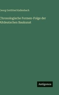 bokomslag Chronologische Formen-Folge der Altdeutschen Baukunst