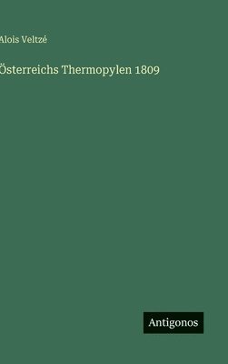 Alois Veltzé - Österreichs Thermopylen 1809, Inbunden