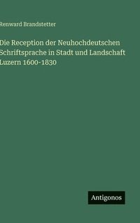 bokomslag Reception der Neuhochdeutschen Schriftsprache in Stadt und Landschaft Luzern 1600-1830