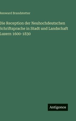 Reception der Neuhochdeutschen Schriftsprache in Stadt und Landschaft Luzern 1600-1830