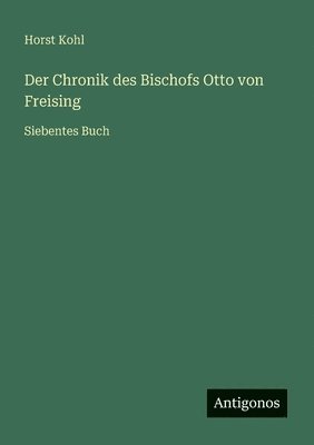 Horst Kohl - Chronik des Bischofs Otto von Freising, Häftad