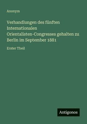 bokomslag Verhandlungen des fünften Internationalen Orientalisten-Congresses gehalten zu Berlin im September 1881