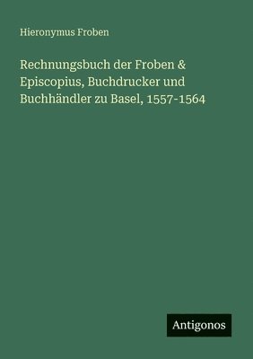bokomslag Rechnungsbuch der Froben & Episcopius, Buchdrucker und Buchhändler zu Basel, 1557-1564
