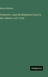 bokomslag Friedrich I. und die Römische Curie in den Jahren 1157-1159