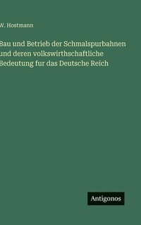 bokomslag Bau und Betrieb der Schmalspurbahnen und deren volkswirthschaftliche Bedeutung fur das Deutsche Reich