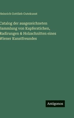 bokomslag Catalog der ausgezeichneten Sammlung von Kupferstichen, Radirungen & Holzschnitten eines Wiener Kunstfreundes