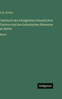 bokomslag Jahrbuch des Königlichen botanischen Gartens und des botanischen Museums zu Berlin: Band I