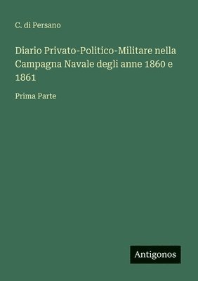 Diario Privato-Politico-Militare nella Campagna Navale degli anne 1860 e 1861