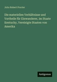 bokomslag materiellen Verhältnisse und Vortheile für Einwanderer, im Staate Kentucky, Vereinigte Staaten von Amerika
