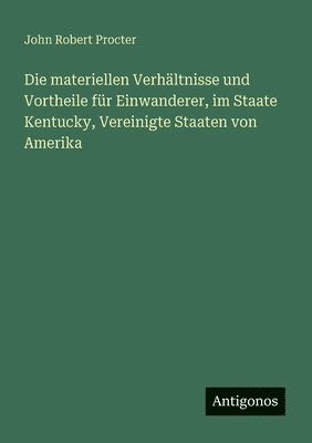 bokomslag materiellen Verhältnisse und Vortheile für Einwanderer, im Staate Kentucky, Vereinigte Staaten von Amerika